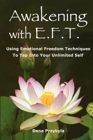 Awakening with Eft (Emotional Freedom Techniques) de Dena Przybyla