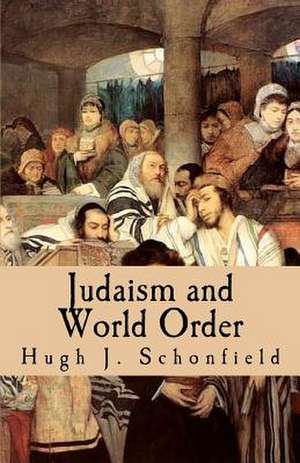 Judaism and World Order de Hugh Joseph Schonfield