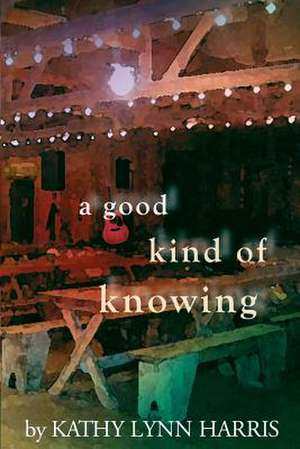 A Good Kind of Knowing de Kathy Lynn Harris