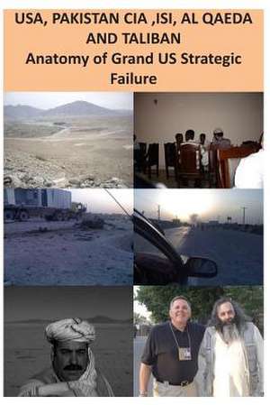 USA, Isi, Al Qaeda and Taliban Anatomy of Grand Us Strategic Failure de Agha Humayun Amin