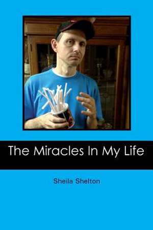 The Miracles in My Life de Sheila Shelton