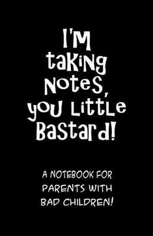 I'm Taking Notes, You Little Bastard! a Notebook for Parents with Bad Children! de Trikk Media