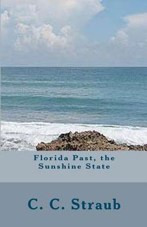 Florida Past, the Sunshine State de C. C. Straub