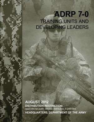 Training Units and Developing Leaders (Adrp 7-0) de Department Of the Army