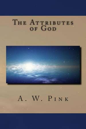 The Attributes of God de A. W. Pink