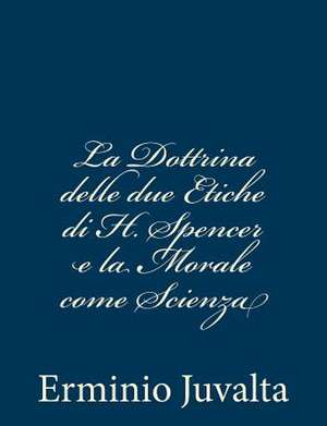 La Dottrina Delle Due Etiche Di H. Spencer E La Morale Come Scienza de Erminio Juvalta