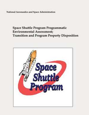 Space Shuttle Program Programmatic Environmental Assessment; Transition and Program Property Disposition de National Aeronautics and Administration