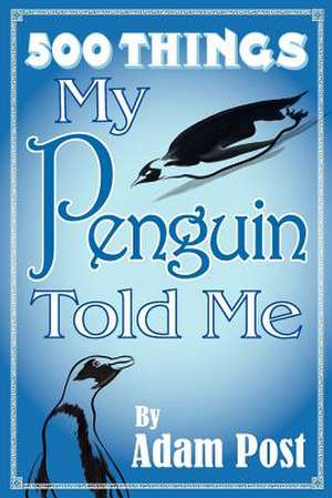 500 Things My Penguin Told Me de Adam Post