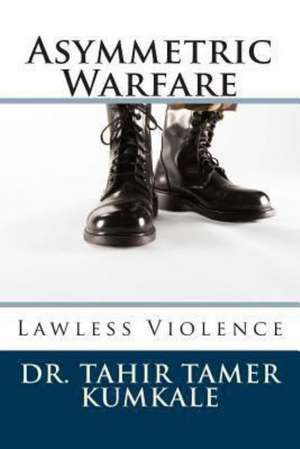 Asymmetric Warfare: Lawless Violence de Tahir Tamer Kumkale