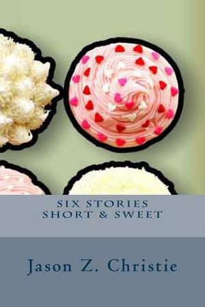 Six Stories Short & Sweet de Jason Z. Christie