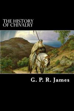 The History of Chivalry de George Payne Rainsford James