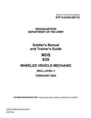 Soldier Training Publication Stp 9-63x40-SM-Tg Soldier's Manual and Trainer's Guide Mos 63x Wheeled Vehicle Mechanic Skill Level 4 February 2005 de United States Government Us Army