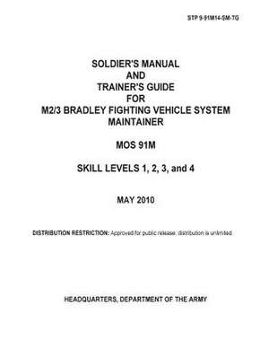 Soldier Training Publication Stp 9-91m14-SM-Tg Soldier's Manual and Trainer's Guide for M2/3 Bradley Fighting Vehicle System Maintainer Mos 91m Skill de United States Government Us Army