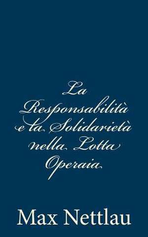 La Responsabilita E La Solidarieta Nella Lotta Operaia de Max Nettlau