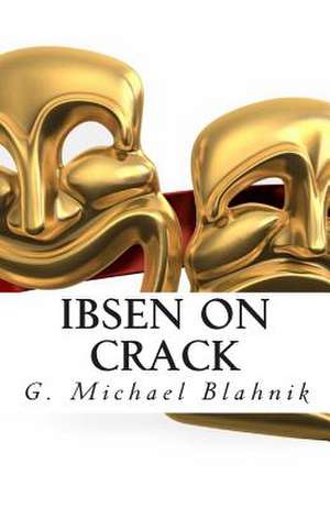 Ibsen on Crack de G. Michael Blahnik