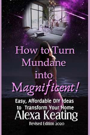 How to Turn Mundane Into Magnificent! de Alexa Keating