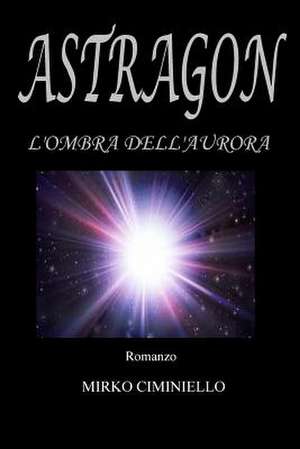 Astragon - L'Ombra Dell'aurora de Mirko Ciminiello