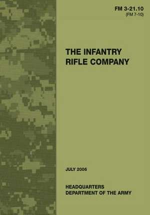 The Infantry Rifle Company (FM 3-21.10 / 7-10) de Department Of the Army