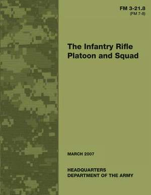 The Infantry Rifle Platoon and Squad (FM 3-21.8 / 7-8) de Department Of the Army