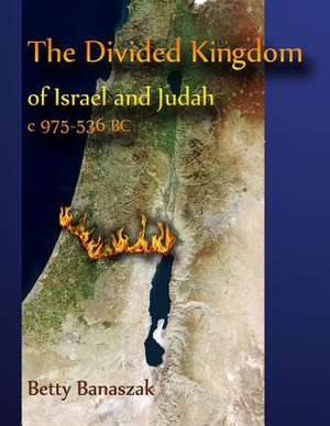 The Divided Kingdom of Israel and Judah C.975--536 BC de Betty Banaszak