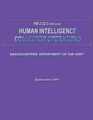 Human Intelligence Collector Operations (FM 2-22.3 / 34-52) de Department Of the Army