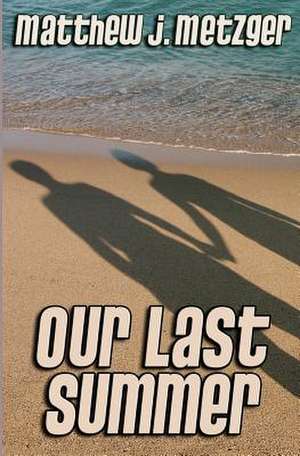 Our Last Summer de Matthew J. Metzger