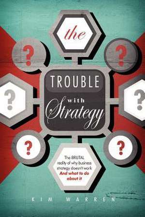 The Trouble with Strategy de Kim D. Warren