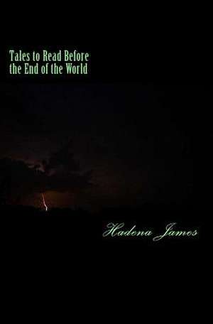 Tales to Read Before the End of the World de Hadena James