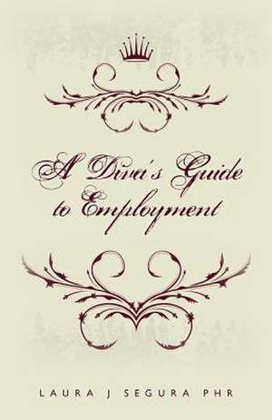 A Diva's Guide to Employment de Laura J. Segura