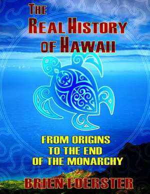 The Real History of Hawaii de Brien Foerster