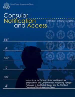 Consular Notification and Access - Third Edition, September 2010 de U. S. Department of State