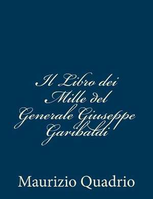 Il Libro Dei Mille del Generale Giuseppe Garibaldi de Maurizio Quadrio