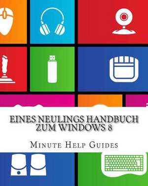 Eines Neulings Handbuch Zum Windows 8 de Minute Help Guides