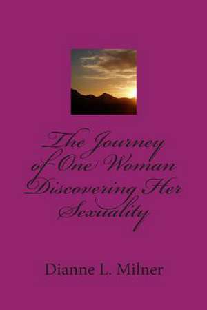 The Journey of One Woman Discovering Her Sexuality de Dianne L. Milner