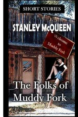 The Folks of Muddy Fork and Other Stories de Stanley McQueen