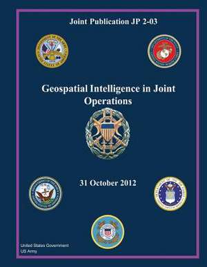 Joint Publication Jp 2-03 Geospatial Intelligence in Joint Operations 31 October 2012 de United States Government Us Army