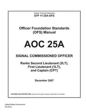 Soldier Training Publication Stp 11-25a-Ofs Officer Foundation Standards (Ofs) Manual Aoc 25a Signal Commissioned Officer de United States Government Us Army