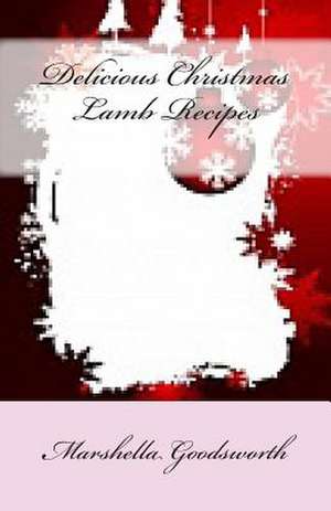 Delicious Christmas Lamb Recipes de Marshella Goodsworth