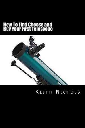 How to Find Choose and Buy Your First Telescope de Keith Nichols