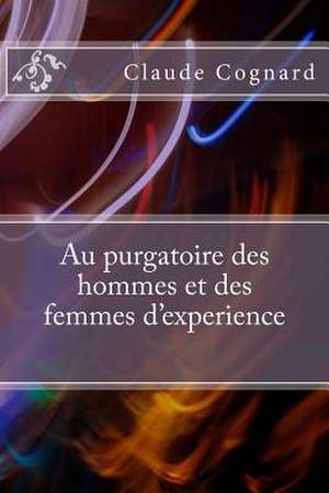 Au Purgatoire Des Hommes Et Des Femmes D'Experience de Claude Pierre Cognard