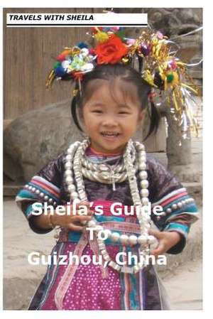 Sheila's Guide to Guizhou, China de Sheila Simkin