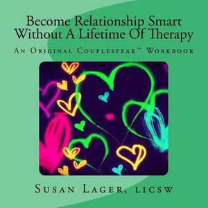 Become Relationship Smart Without a Lifetime of Therapy de Susan Lager Licsw