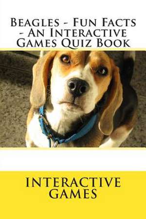 Beagles - Fun Facts - An Interactive Games Quiz Book de Interactive Games