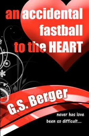 An Accidental Fastball to the Heart de G. S. Berger