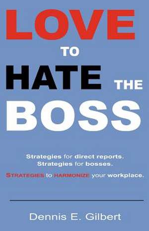 Love to Hate the Boss de Dennis E. Gilbert