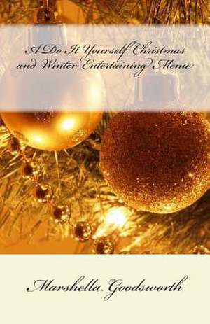 A Do It Yourself Christmas and Winter Entertaining Menu de Marshella Goodsworth