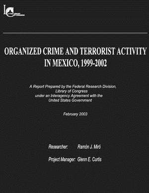 Organized Crime and Terrorist Activity in Mexico, 1999-2002 de Library of Co Federal Research Division