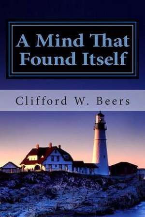 A Mind That Found Itself de Clifford Beers