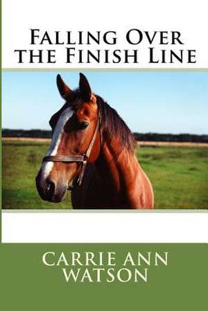 Falling Over the Finish Line de Carrie Ann Watson