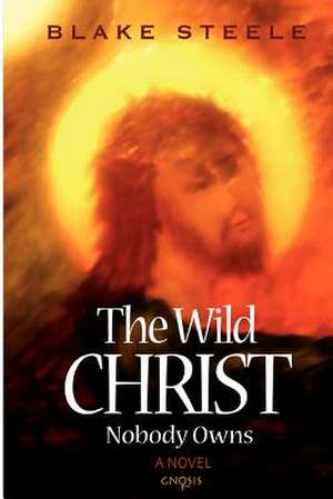 The Wild Christ Nobody Owns de MR Blake Steele